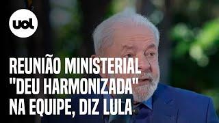 Lula diz que reunião ministerial serviu para 'harmonizar' a equipe do governo e evitar 'futricas'