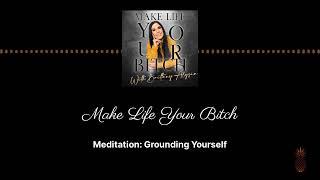 Meditation: Grounding Yourself | Make Life Your Bitch