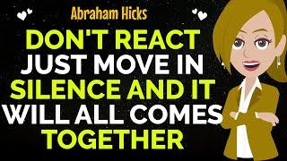 Don't React Just Move In Silence And It Will All Comes Together !Abraham Hicks 2024