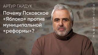 Почему Псковское «Яблоко» против муниципальной «реформы»? / Артур Гайдук // Послесловие