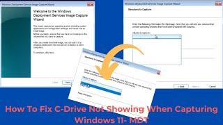 How To Fix C-Drive Not Showing When Capturing Windows 11- MDT