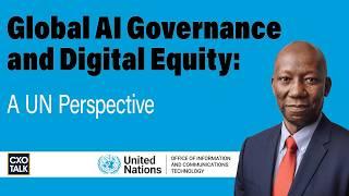 Global AI Governance and Digital Equity: A UN Perspective | CXOTalk #862