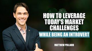 How to Leverage Today's Market Challenges While Being an Introvert by Matthew Pollard