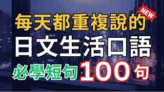 【100%生活用得上，一次學會】日本人每天都在用的必學短句100句｜學日文不難！3秒快速開口｜零基礎秒懂｜輕鬆學會日本人常用表達！【沉浸式日語聽力】Japanese Short Sentences