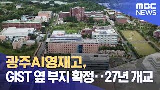 광주AI영재고, GIST 옆 부지 확정.. 27년 개교 (2024.04.09/뉴스데스크/광주MBC)