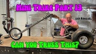 Mini Trike Part 13: Can You Truss This?  Filmed In Ian's New Shop! ️