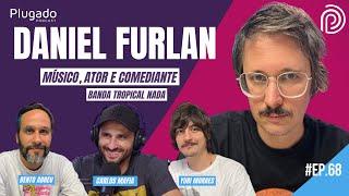 DANIEL FURLAN - CHOQUE DE CULTURA E BANDA TROPICAL NADA - Plugado Podcast #68