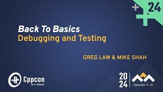 Back to Basics: Debugging and Testing in C++ Software Development - Greg Law & Mike Shah - CppCon 24