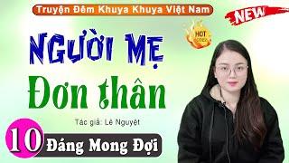 [Tập 10] Người Mẹ Đơn Thân - Tiểu Thuyết Hay Làm Đến Mê Mẩn Lòng Người - MC Thu Huệ kể