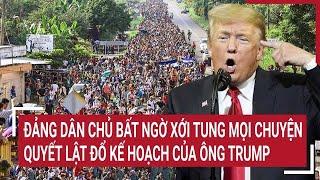 Bản tin thế giới: Đảng Dân chủ bất ngờ xới tung mọi chuyện quyết lật đổ kế hoạch của ông Trump