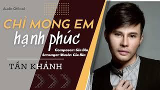 CHỈ MONG EM HẠNH PHÚC - TẦN KHÁNH (Sáng tác: GIA BIN) - Audio Official