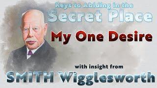 Smith Wigglesworth Insight into How to Abide in the Secret Place  My One Desire