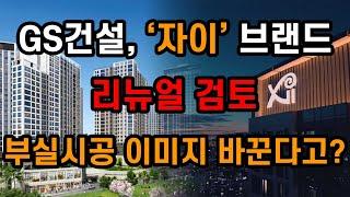 GS건설 '자이' 브랜드 리뉴얼 검토 / 부실시공 이미지 바꾼다고?