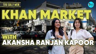 Exploring Khan Market with Akansha Ranjan Kapoor | Tere Gully Mein Ep 70 | Curly Tales