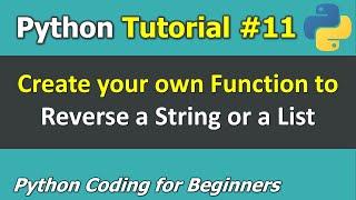 Tutorial #11: Create your own Function to Reverse a String or a List _ Python Coding for Beginners