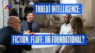 Threat Intelligence: Fiction, Fluff, or Foundational?