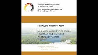 NCCIH Webinar - Pathways to Indigenous Health - Uranium mining impact on Anishinaabe wellness: