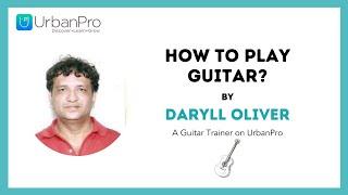 How to Play Guitar for Beginners? A Lesson by Daryll Oliver | UrbanPro