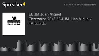 Electrónica 2018 / DJ JM Juan Miguel / JMrecord's