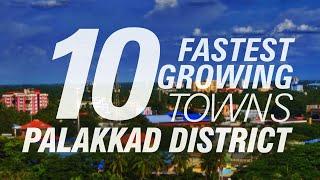 Top 10 Fastest Growing Towns  in Palakkad District  |  Palakkad City Vibes