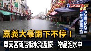 嘉義大豪雨下不停 奉天宮商店街水淹及膝－民視台語新聞