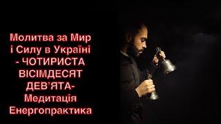 Молитва за Мир і Силу в Україні - ЧОТИРИСТА  ВІСІМДЕСЯТ  ДЕВʼЯТА- Медитація Енергопрактика