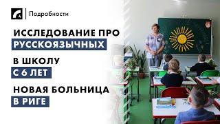 Исследование про русскоязычных, в школу с 6 лет, новая больница в Риге | "Подробности" ЛР4 18/06