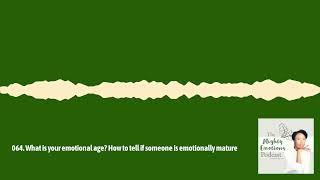 The Mighty Emotions Podcast - 064. What is your emotional age? How to tell if someone is...