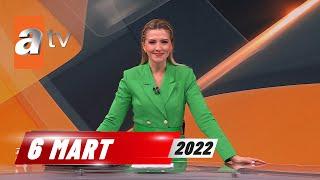 atv Ana Haber | 6 Mart 2022