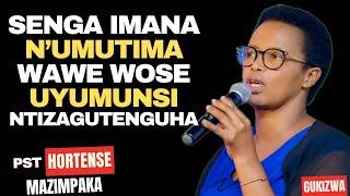 SENGA IMANA N'UMUTIMA WAWE WOSE NTIZAGUTENGUHA - Inyigisho na Pst Hortense Mazimpaka