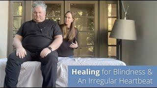 Healing for Blindness & An Irregular Heartbeat