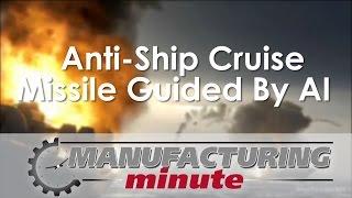 Manufacturing Minute: Anti-Ship Cruise Missile Guided By AI