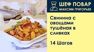 Свинина с овощами тушёная в сливках . Рецепт от шеф повара Максима Григорьева