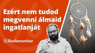 Ezért nem tudod megvenni álmaid ingatlanját - bankmonitor.hu