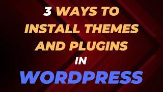 3 Ways To Install WordPress Themes And Plugins - Easy and Fast