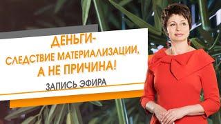 Деньги-следствие материализации, а не причина! | Елена Ачкасова