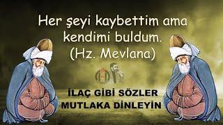 Hz. Mevlana Sözleri  ( İlaç Gibi )  Her şeyi kaybettim AMA kendini buldum...!!!