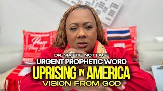 Urgent Prophetic Word: Uprising In America (Vision From God) - Dr. Mattie Nottage