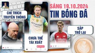 TIN BÓNG ĐÁ 19/10: TEN HAG CHỈ TRÍCH TRUYỀN THÔNG, DE BRUYNE CHƯA TÁI XUẤT, ODEGAARD SẮP TRỞ LẠI