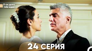 Я так долго тебя ждал 24 Серия (русский дубляж) FULL HD