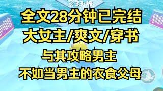 【完结文】大女主爽文，与其攻略男主，不如当男主的衣食父母 #一口气看完 #爽文 #小说