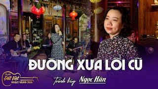 Đường Xưa Lối Cũ- Ngọc Hân - Cafe Đất Việt- Nhạc Vàng Xưa