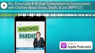 Drs. Elena Lister & Michael Schwartzman on Conversations with Children About Illness, Death, & Loss