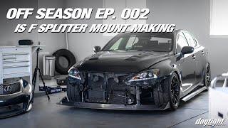 Off Season Episode 002 - IS F Splitter Mount Making