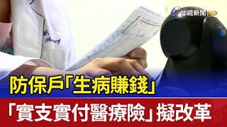 防保戶「生病賺錢」 「實支實付醫療險」擬改革