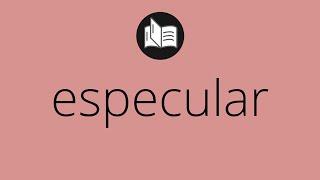 Que significa ESPECULAR • especular SIGNIFICADO • especular DEFINICIÓN • Que es ESPECULAR