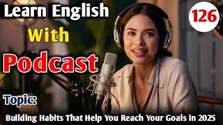 Building Habits That Help You Reach Your Goals in 2025 | English Learning Podcast