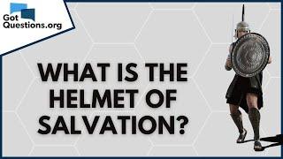 What is the helmet of salvation (Ephesians 6:17)? | GotQuestions.org