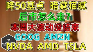 美股 降50基点，暗藏猫腻！本周大波动没结束！GOOG、AMZN，NVDA、AMD、TSLA！