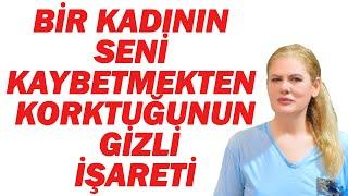 BİR KADININ SENİ KAYBETMEKTEN KORKTUĞUNUN 14 GİZLİ İŞARETİ